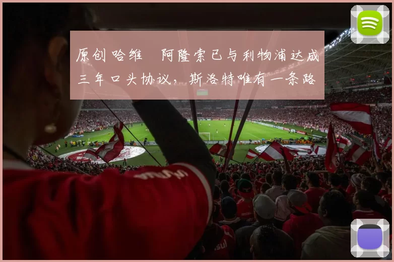 原创 哈维・阿隆索已与利物浦达成三年口头协议，斯洛特唯有一条路可 “翻盘”