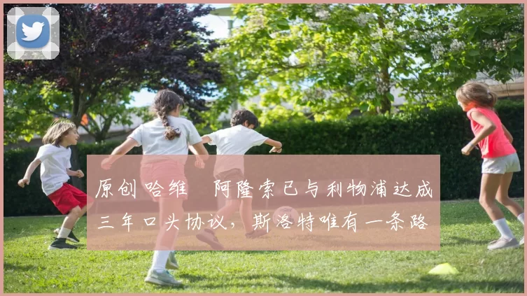 原创 哈维・阿隆索已与利物浦达成三年口头协议，斯洛特唯有一条路可 “翻盘”