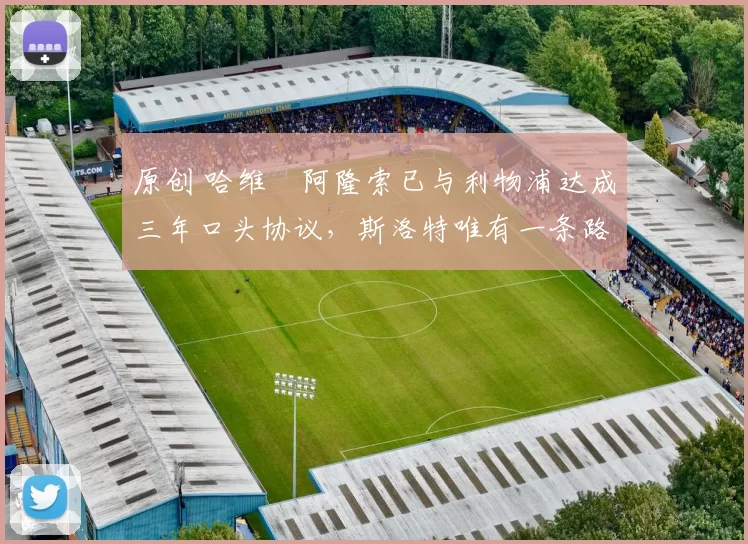 原创 哈维・阿隆索已与利物浦达成三年口头协议，斯洛特唯有一条路可 “翻盘”