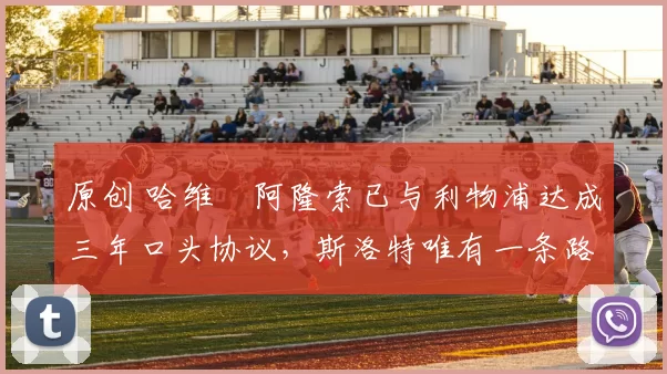 原创 哈维・阿隆索已与利物浦达成三年口头协议，斯洛特唯有一条路可 “翻盘”