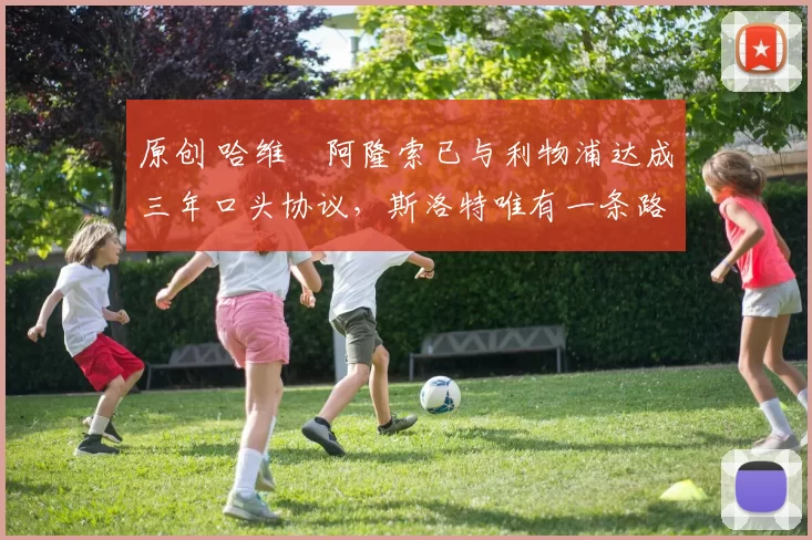 原创 哈维・阿隆索已与利物浦达成三年口头协议，斯洛特唯有一条路可 “翻盘”