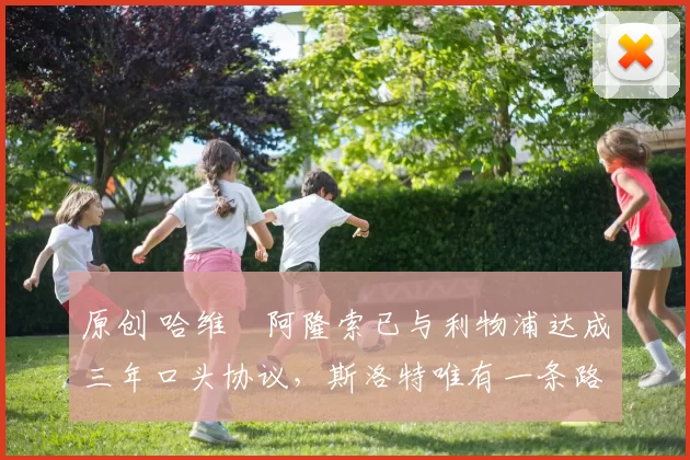 原创 哈维・阿隆索已与利物浦达成三年口头协议，斯洛特唯有一条路可 “翻盘”