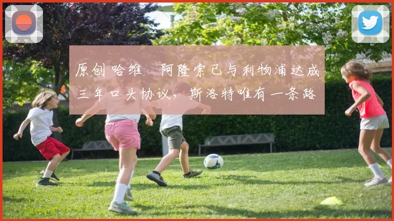 原创 哈维・阿隆索已与利物浦达成三年口头协议，斯洛特唯有一条路可 “翻盘”