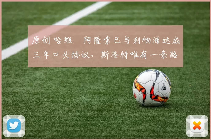 原创 哈维・阿隆索已与利物浦达成三年口头协议，斯洛特唯有一条路可 “翻盘”