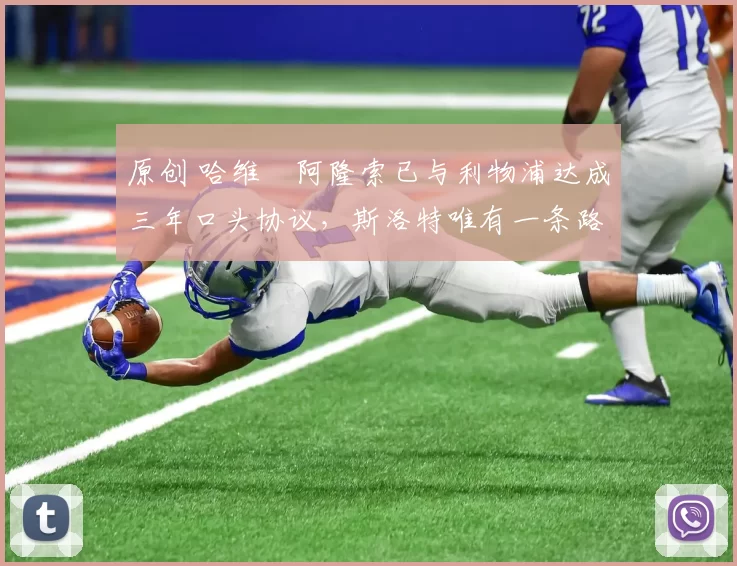 原创 哈维・阿隆索已与利物浦达成三年口头协议，斯洛特唯有一条路可 “翻盘”