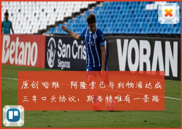 原创 哈维・阿隆索已与利物浦达成三年口头协议，斯洛特唯有一条路可 “翻盘”