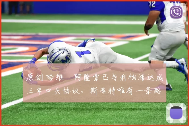 原创 哈维・阿隆索已与利物浦达成三年口头协议，斯洛特唯有一条路可 “翻盘”