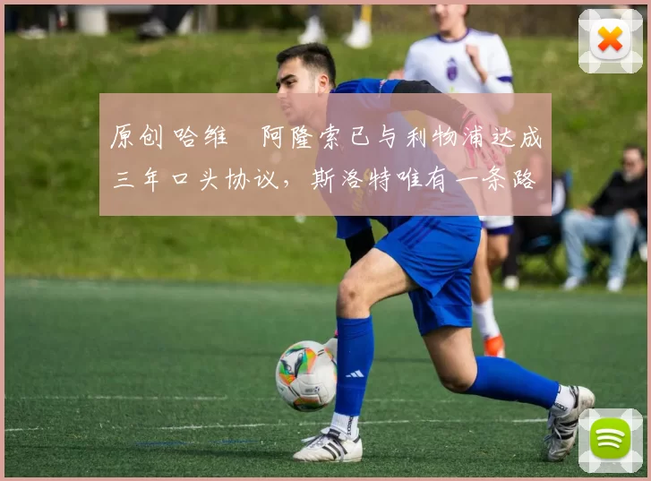 原创 哈维・阿隆索已与利物浦达成三年口头协议，斯洛特唯有一条路可 “翻盘”