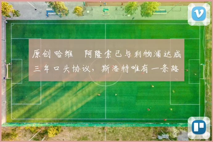 原创 哈维・阿隆索已与利物浦达成三年口头协议，斯洛特唯有一条路可 “翻盘”