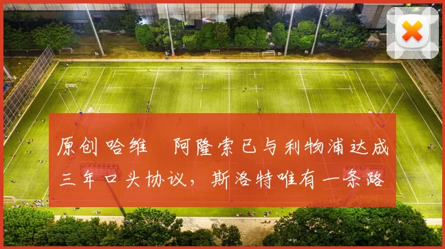 原创 哈维・阿隆索已与利物浦达成三年口头协议，斯洛特唯有一条路可 “翻盘”