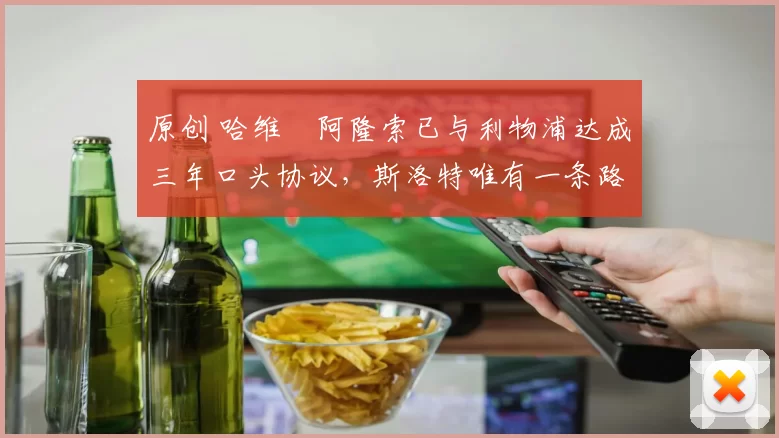 原创 哈维・阿隆索已与利物浦达成三年口头协议，斯洛特唯有一条路可 “翻盘”