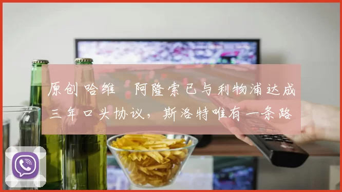 原创 哈维・阿隆索已与利物浦达成三年口头协议，斯洛特唯有一条路可 “翻盘”