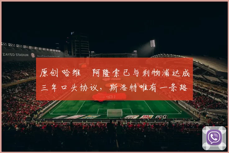 原创 哈维・阿隆索已与利物浦达成三年口头协议，斯洛特唯有一条路可 “翻盘”