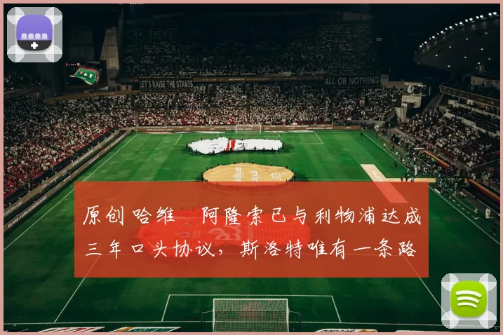 原创 哈维・阿隆索已与利物浦达成三年口头协议，斯洛特唯有一条路可 “翻盘”