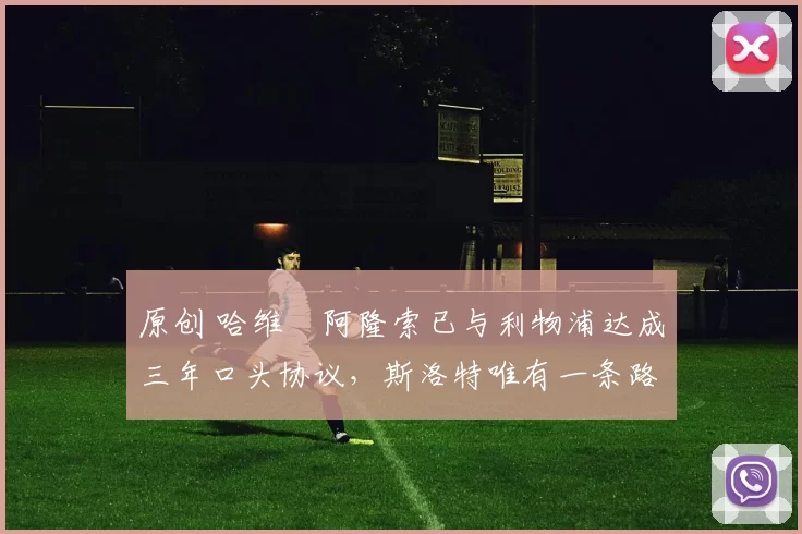 原创 哈维・阿隆索已与利物浦达成三年口头协议，斯洛特唯有一条路可 “翻盘”