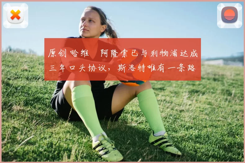 原创 哈维・阿隆索已与利物浦达成三年口头协议，斯洛特唯有一条路可 “翻盘”