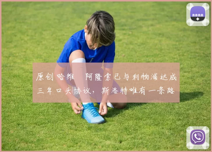 原创 哈维・阿隆索已与利物浦达成三年口头协议，斯洛特唯有一条路可 “翻盘”