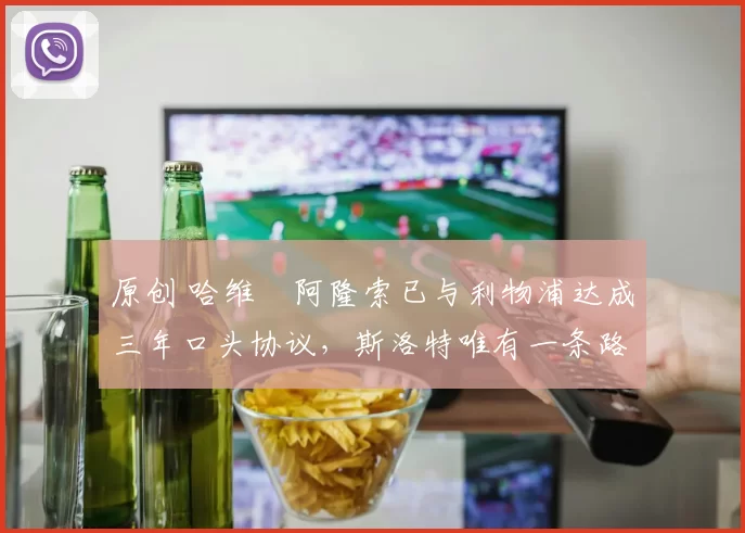 原创 哈维・阿隆索已与利物浦达成三年口头协议，斯洛特唯有一条路可 “翻盘”