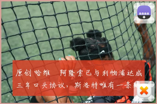 原创 哈维・阿隆索已与利物浦达成三年口头协议，斯洛特唯有一条路可 “翻盘”