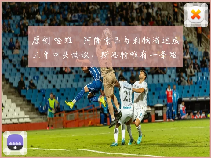 原创 哈维・阿隆索已与利物浦达成三年口头协议，斯洛特唯有一条路可 “翻盘”