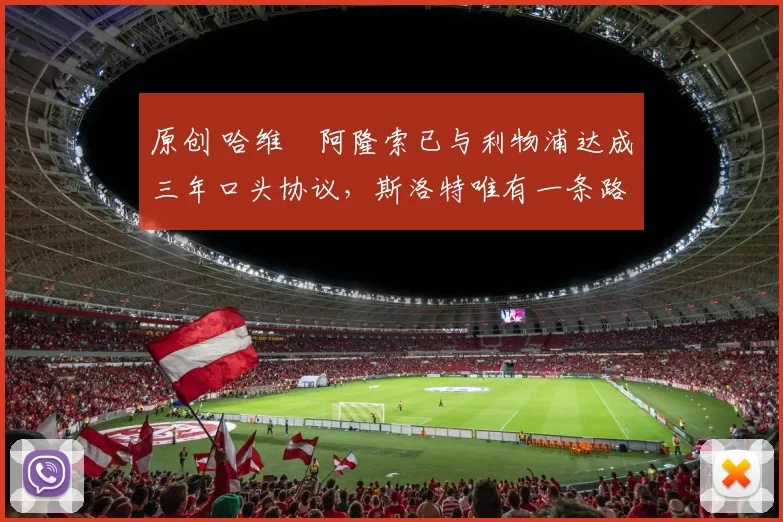 原创 哈维・阿隆索已与利物浦达成三年口头协议，斯洛特唯有一条路可 “翻盘”