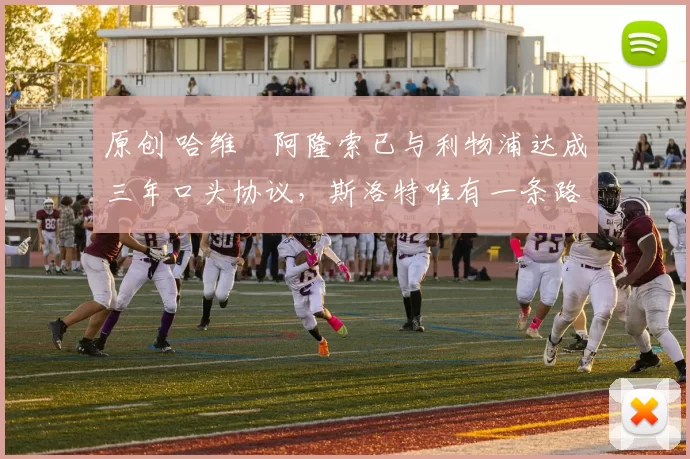 原创 哈维・阿隆索已与利物浦达成三年口头协议，斯洛特唯有一条路可 “翻盘”