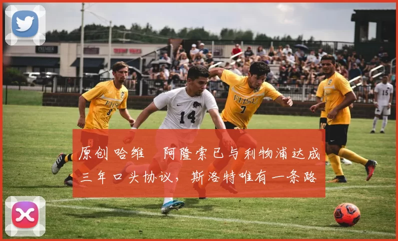 原创 哈维・阿隆索已与利物浦达成三年口头协议，斯洛特唯有一条路可 “翻盘”