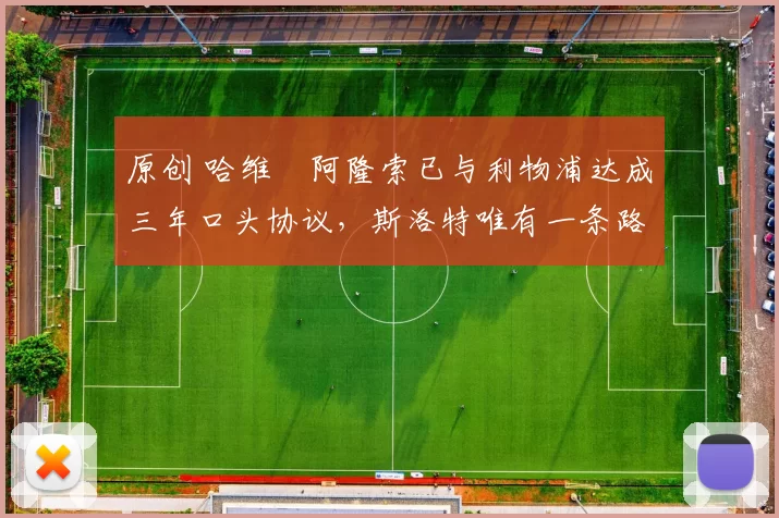 原创 哈维・阿隆索已与利物浦达成三年口头协议，斯洛特唯有一条路可 “翻盘”