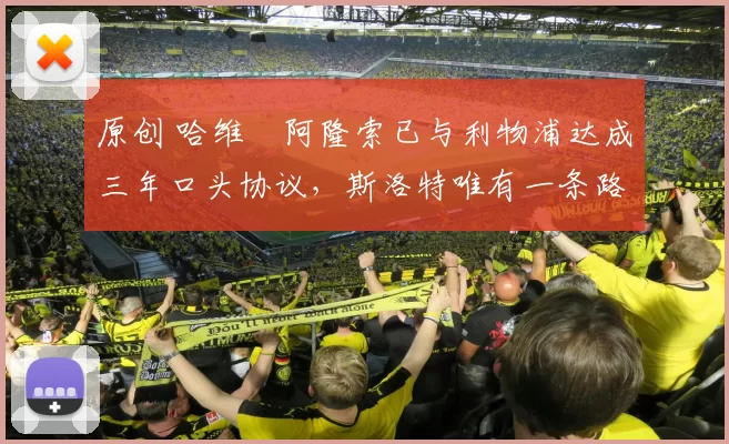 原创 哈维・阿隆索已与利物浦达成三年口头协议，斯洛特唯有一条路可 “翻盘”