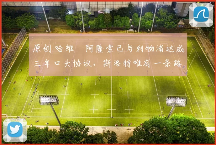 原创 哈维・阿隆索已与利物浦达成三年口头协议，斯洛特唯有一条路可 “翻盘”