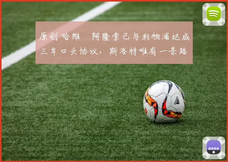 原创 哈维・阿隆索已与利物浦达成三年口头协议，斯洛特唯有一条路可 “翻盘”