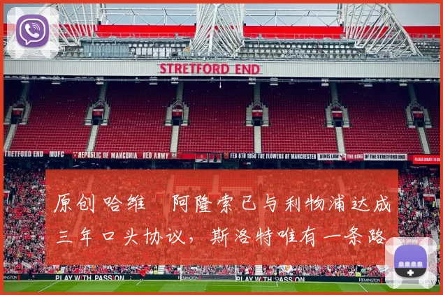 原创 哈维・阿隆索已与利物浦达成三年口头协议，斯洛特唯有一条路可 “翻盘”