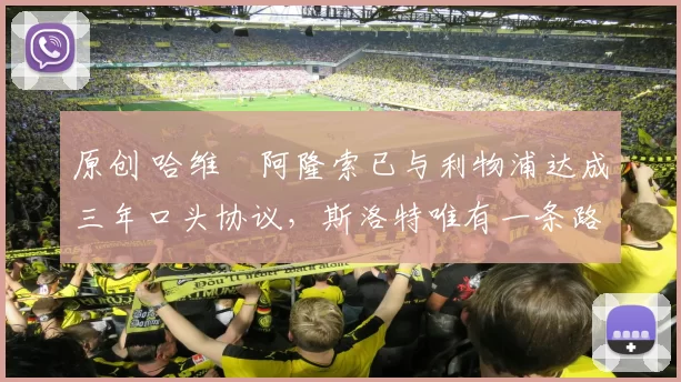 原创 哈维・阿隆索已与利物浦达成三年口头协议，斯洛特唯有一条路可 “翻盘”