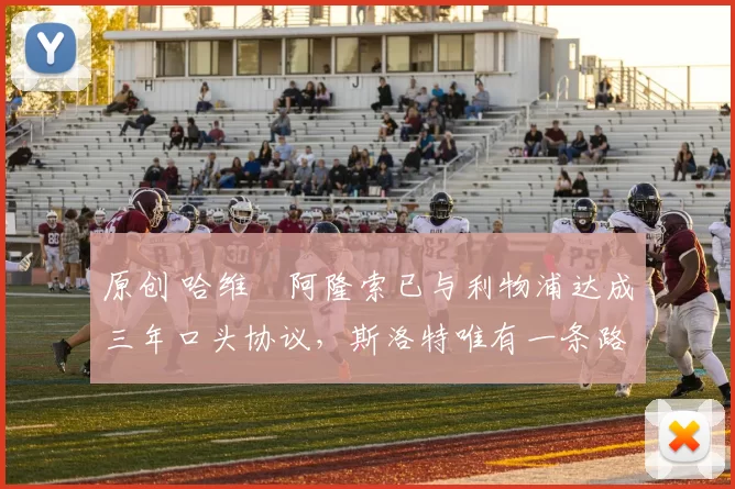 原创 哈维・阿隆索已与利物浦达成三年口头协议，斯洛特唯有一条路可 “翻盘”