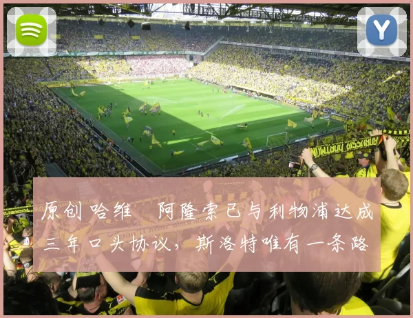 原创 哈维・阿隆索已与利物浦达成三年口头协议，斯洛特唯有一条路可 “翻盘”