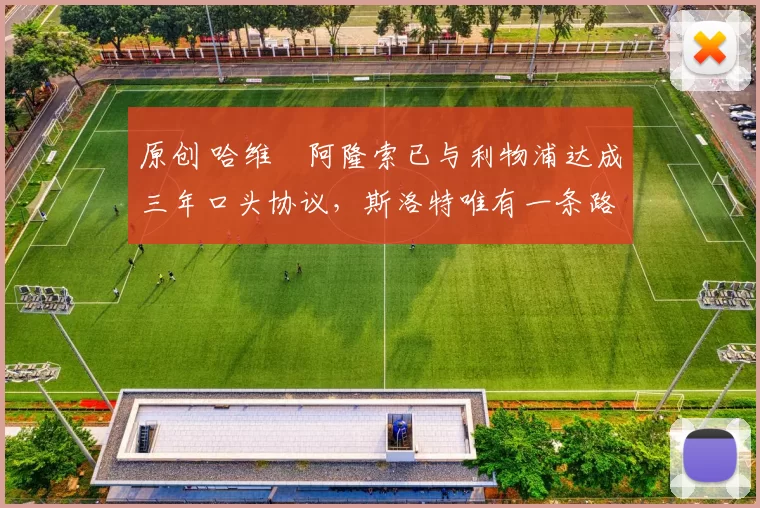 原创 哈维・阿隆索已与利物浦达成三年口头协议，斯洛特唯有一条路可 “翻盘”