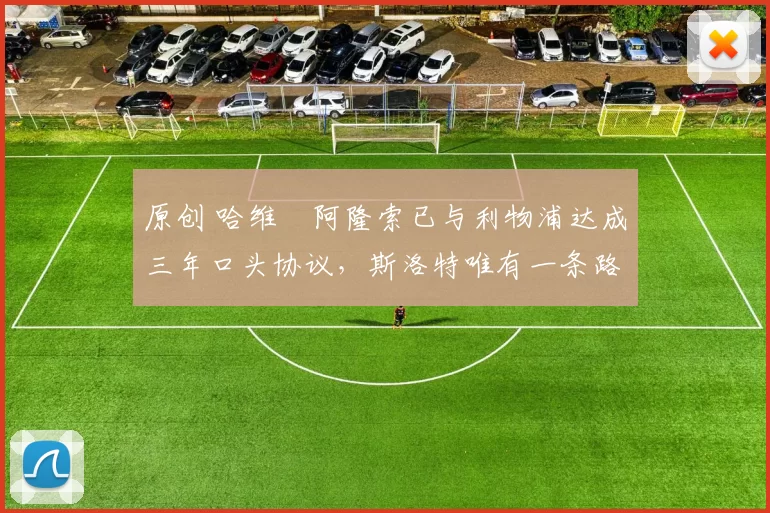 原创 哈维・阿隆索已与利物浦达成三年口头协议,斯洛特唯有一条路可 “翻盘”