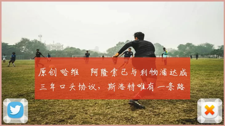 原创 哈维・阿隆索已与利物浦达成三年口头协议，斯洛特唯有一条路可 “翻盘”