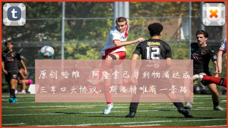 原创 哈维・阿隆索已与利物浦达成三年口头协议，斯洛特唯有一条路可 “翻盘”