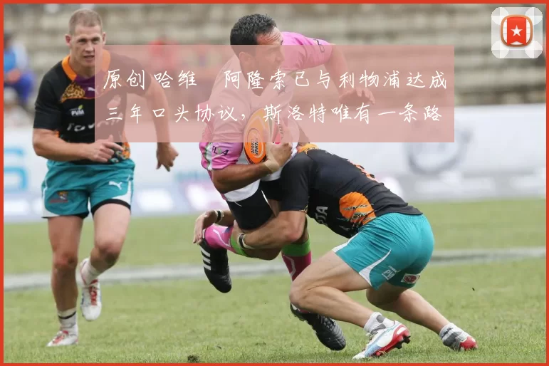 原创 哈维・阿隆索已与利物浦达成三年口头协议,斯洛特唯有一条路可 “翻盘”