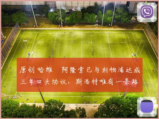 原创 哈维・阿隆索已与利物浦达成三年口头协议，斯洛特唯有一条路可 “翻盘”