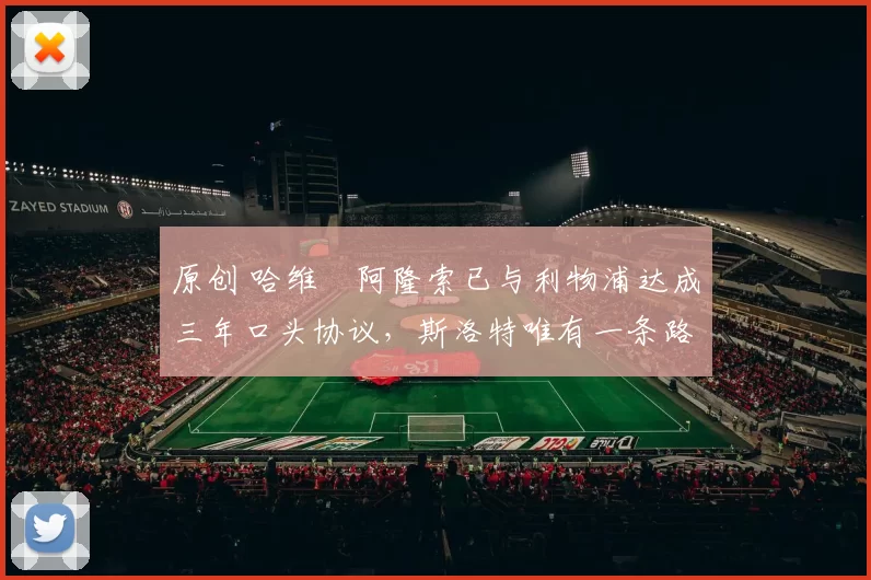 原创 哈维・阿隆索已与利物浦达成三年口头协议，斯洛特唯有一条路可 “翻盘”