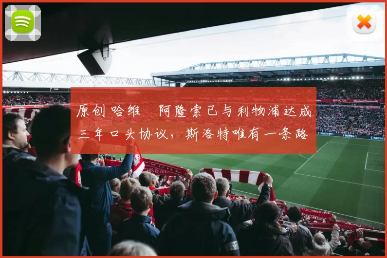 原创 哈维・阿隆索已与利物浦达成三年口头协议，斯洛特唯有一条路可 “翻盘”