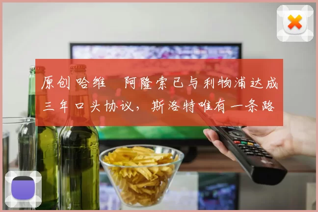 原创 哈维・阿隆索已与利物浦达成三年口头协议，斯洛特唯有一条路可 “翻盘”