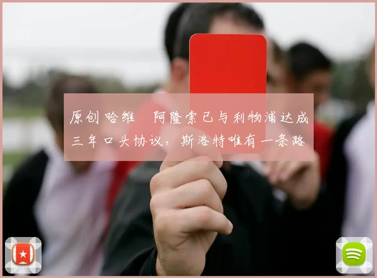 原创 哈维・阿隆索已与利物浦达成三年口头协议，斯洛特唯有一条路可 “翻盘”