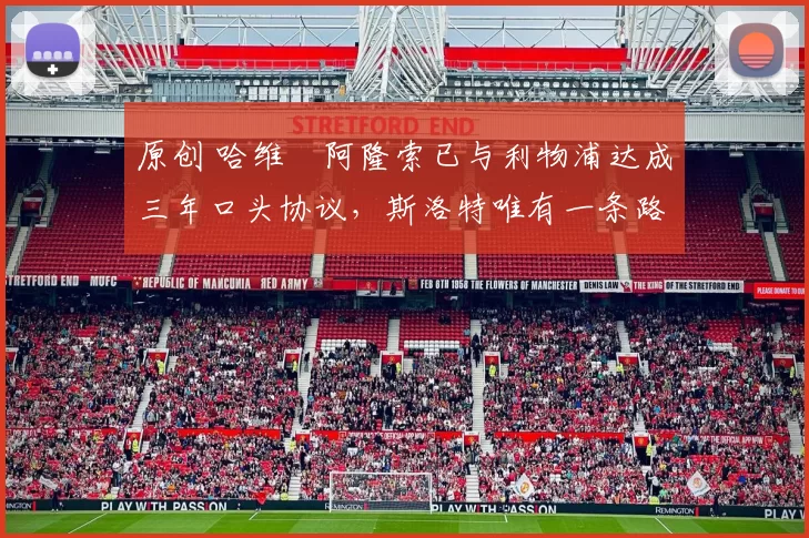 原创 哈维・阿隆索已与利物浦达成三年口头协议，斯洛特唯有一条路可 “翻盘”