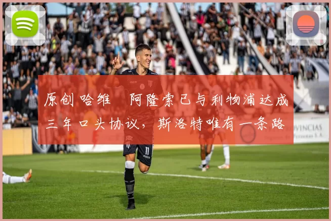 原创 哈维・阿隆索已与利物浦达成三年口头协议，斯洛特唯有一条路可 “翻盘”