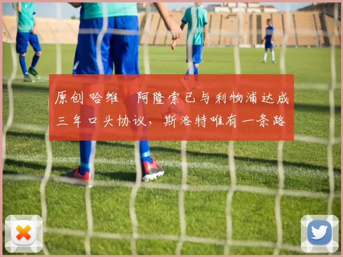 原创 哈维・阿隆索已与利物浦达成三年口头协议，斯洛特唯有一条路可 “翻盘”