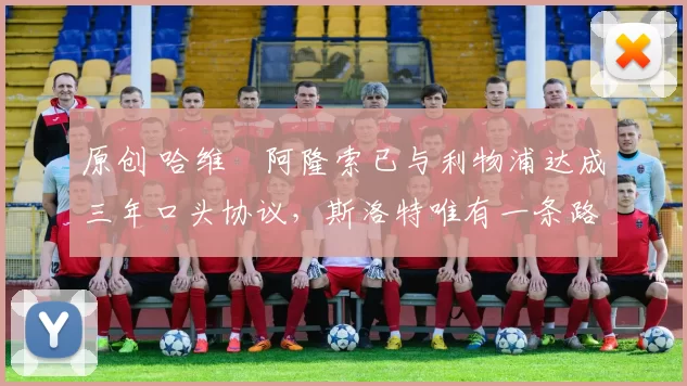 原创 哈维・阿隆索已与利物浦达成三年口头协议，斯洛特唯有一条路可 “翻盘”