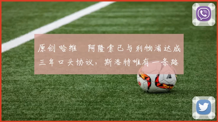 原创 哈维・阿隆索已与利物浦达成三年口头协议，斯洛特唯有一条路可 “翻盘”